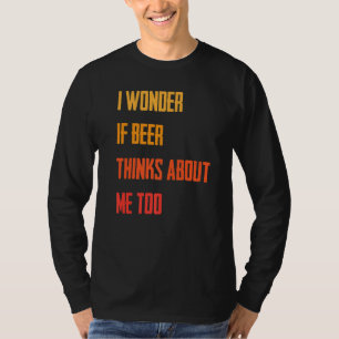 Camiseta Engraçado, Me Pergunto Se Cerveja Acha Que Eu Tamb