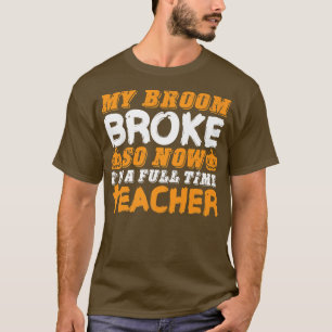 Camiseta Engraçado Minha Broom Quebrou Então Agora Sou Prof