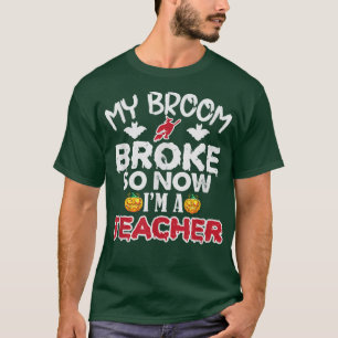 Camiseta Engraçado Minha Broom Quebrou Então Agora Sou Prof