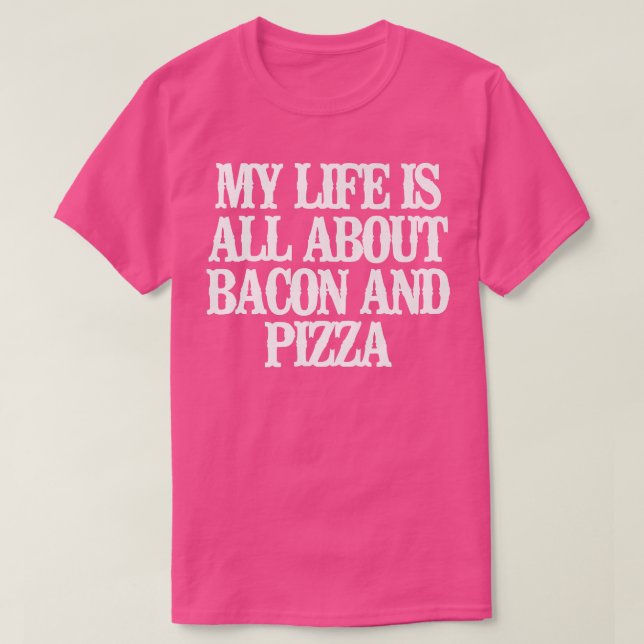 Camiseta Engraçado Minha Vida É Sobre Bacon E Pizza (Frente do Design)