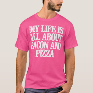 Camiseta Engraçado Minha Vida É Sobre Bacon E Pizza