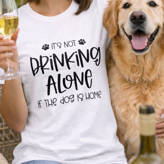 Camiseta Engraçado Não Beber Sozinho se o Cachorro Está em 
