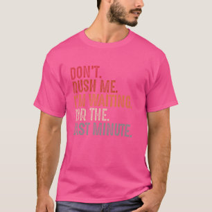 Camiseta Engraçado não me apresse. Estou esperando pela últ