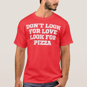 Camiseta Engraçado Não Procure Por Amor Procure Pizza