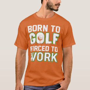 Camiseta Engraçado Nascer para Golfe Forçado a Trabalhar No