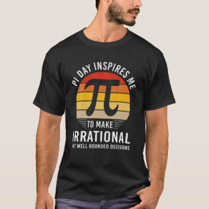 Camiseta Engraçado Pi Day Me Inspira A Tomar Decisões Irrac