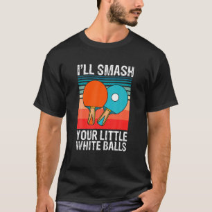 Camiseta Engraçado Ping Pong Eu Vou Esmagar Suas Pequenas B