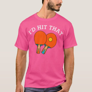 Camiseta Engraçado Ping Pong Lover Eu Atingiria Aquela Mesa