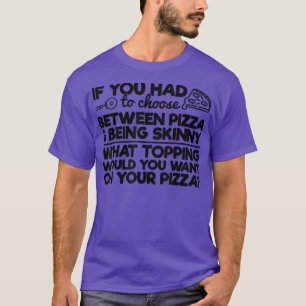 Camiseta Engraçado Pizza Humor Se Você Tivesse Que Escolher