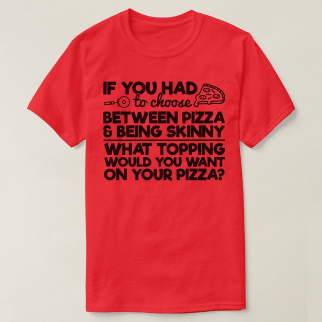 Camiseta Engraçado Pizza Humor Se você tivesse que escolher (Frente do Design)