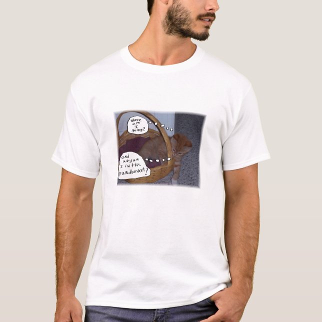 Camiseta Engraçado "por que sou eu neste Handbasket? " (Frente)