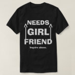 Camiseta Engraçado Precisa De Pesquisa De Namorada Acima<br><div class="desc">Às vezes você só precisa de um sinal gigante na sua camisa</div>