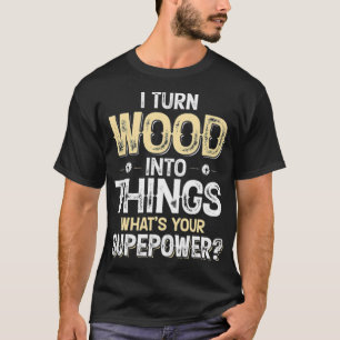 Camiseta Engraçado Presente De Madeira Eu Transformo Madeir