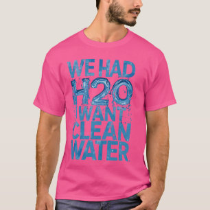 Camiseta Engraçado Que Tivemos H2O Eu Quero Água Limpadora 