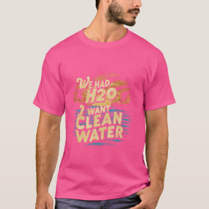 Camiseta Engraçado Que Tivemos H2O Eu Quero Água Limpadora