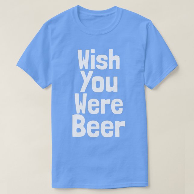 Camiseta Engraçado Queria Que Você Fosse Beer (Frente do Design)
