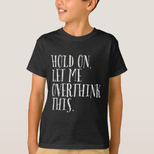 Camiseta Engraçado Sarcasmo-nos, deixe-me pensar demais nos