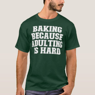 Camiseta Engraçado Sarcástico Baking Porque Adulto É Duro