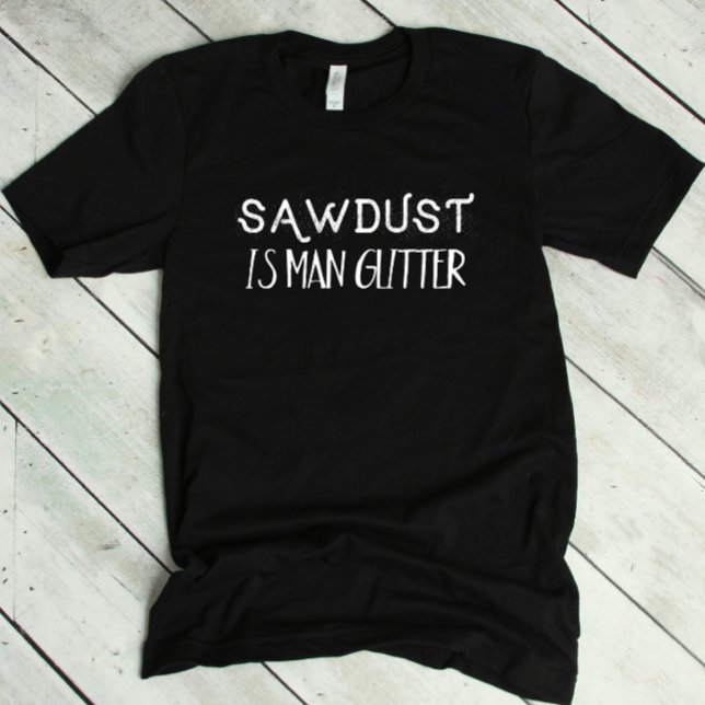 Camiseta Engraçado Sawdust é Homem Glitter (Criador carregado)