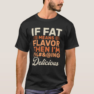 Camiseta Engraçado, se gordura significa sabor, então sou D