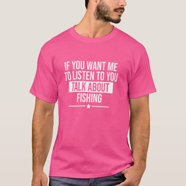 Camiseta Engraçado Se Quiser Que Eu Ouça Falar Sobre Pesca (Frente)