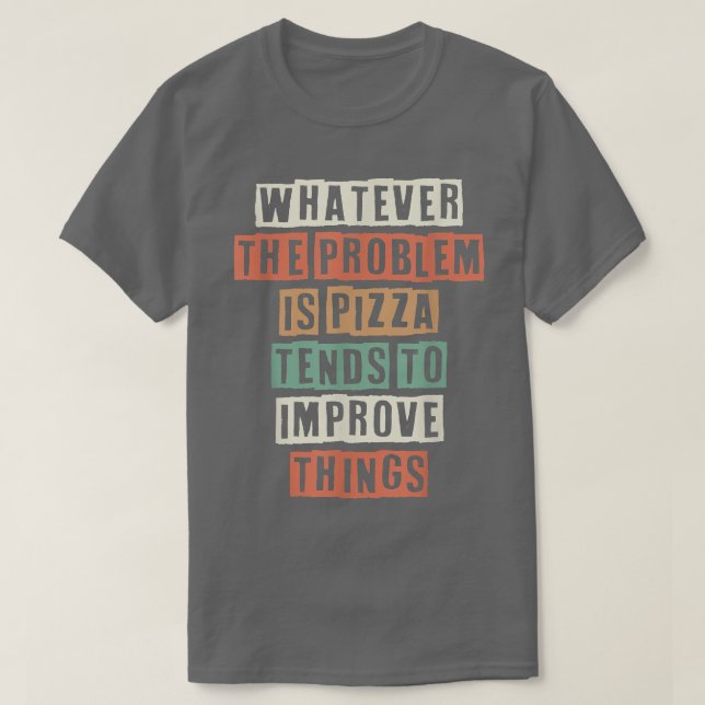 Camiseta Engraçado Seja Qual For O Problema Da Pizza Tende  (Frente do Design)