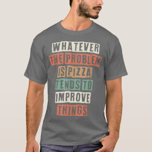 Camiseta Engraçado Seja Qual For O Problema Da Pizza Tende