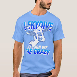 Camiseta Engraçado SkyDiving Eu Escavei Para Queimar A Louc