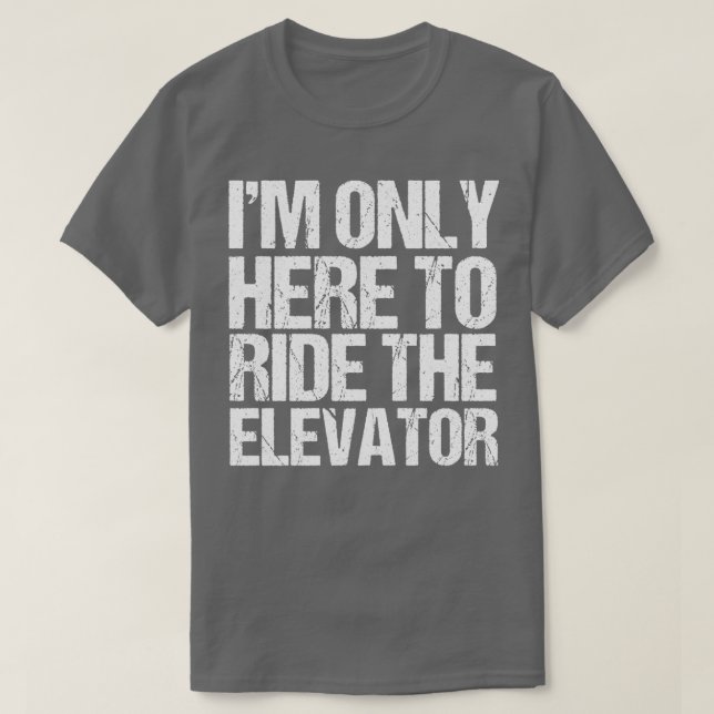 Camiseta Engraçado Só Aqui Para Dirigir O Elevador Elevador (Frente do Design)