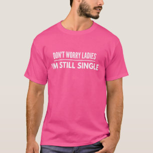 Camiseta Engraçado Solteiro, não se preocupe Senhoras, sou