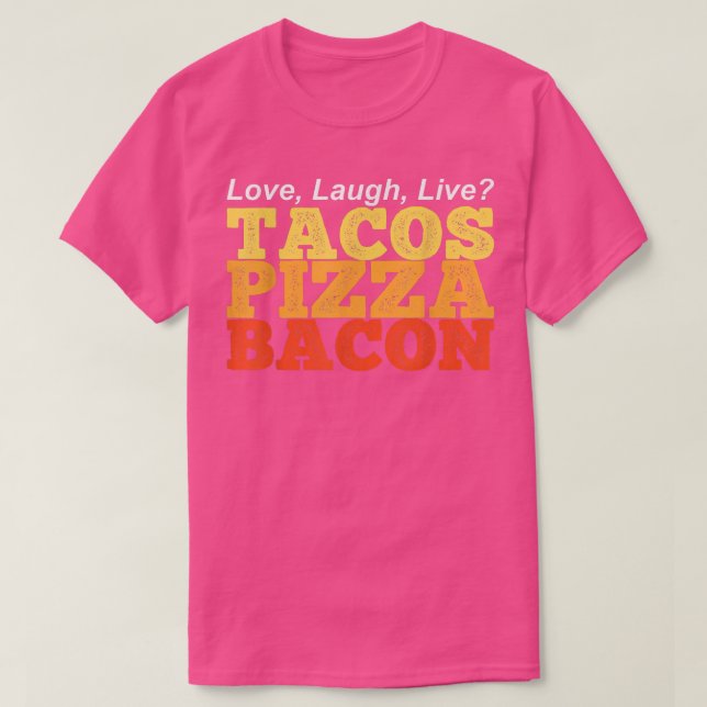 Camiseta Engraçado TACOS PIZZA BACON Em Vez do Amor Rir Ao  (Frente do Design)