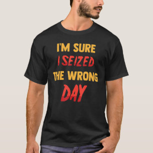 Camiseta Engraçado, tenho certeza que aprecio o dia errado