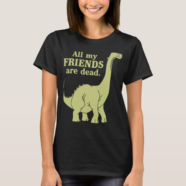 Camiseta Engraçado Todos Os Meus Amigos São Dinossauro Mort (Frente)