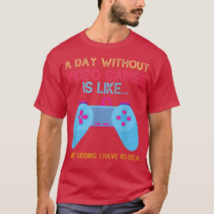 Camiseta Engraçado Um dia sem videos games é como um jogo