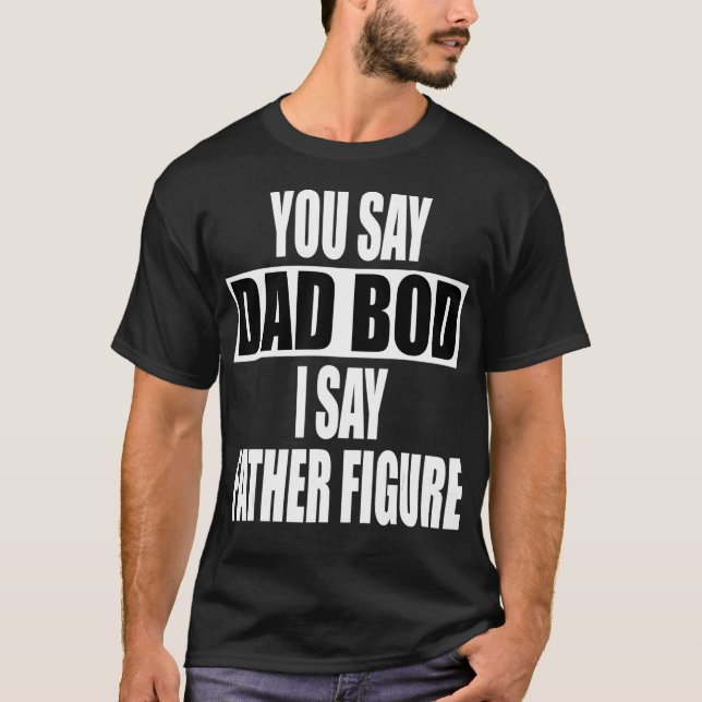 Camiseta Engraçado você dizer Pai Bod Eu digo Padre Figura  (Frente)