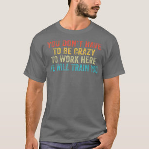 Camiseta Engraçado você não ter que ser louco para trabalha