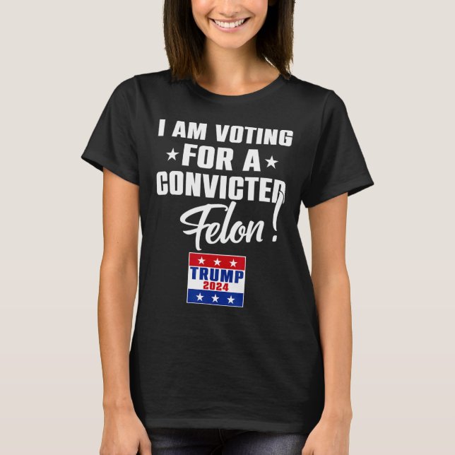 Camiseta Engraçado Voto A Favor De Um Felon Condenado Que A (Frente)