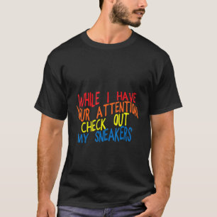 Camiseta Enquanto Eu Tenho Sua Atenção, Veja Meus Sneakers