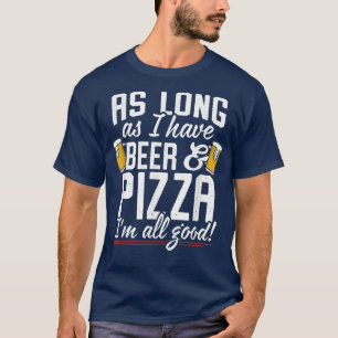 Camiseta Enquanto eu tiver cerveja e pizza, eu sou boa T-Sh