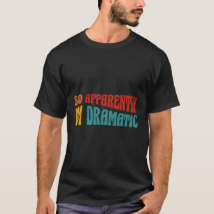 Camiseta Então, Aparentemente Sou Dramático... Eu Realizand