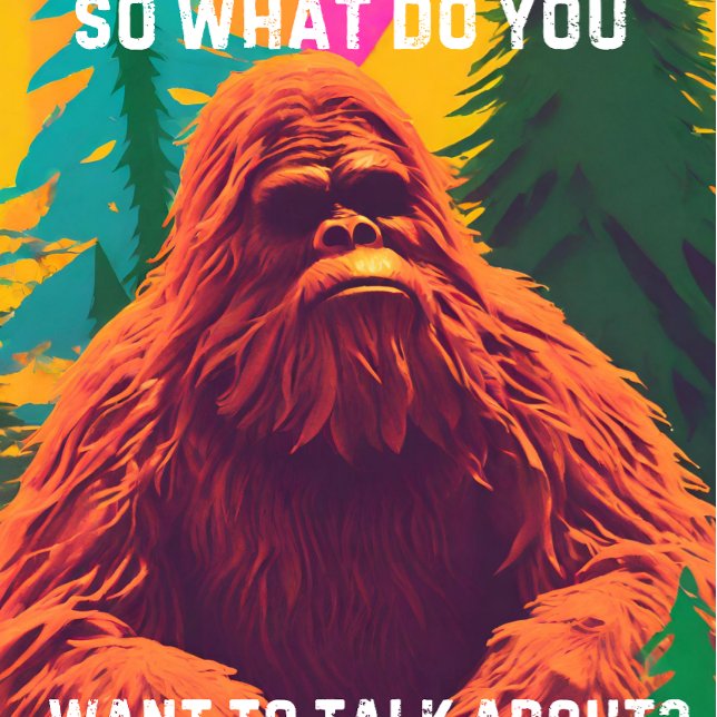 Camiseta Então do que você quer falar? Sit Sasquatch D (Criador carregado)