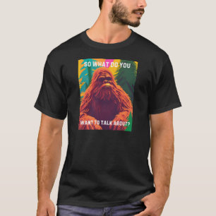 Camiseta Então do que você quer falar? Sit Sasquatch D