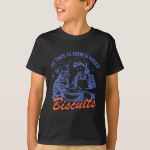 Camiseta Então É Assim Que Você Torna Os Biscoitos Engraçad