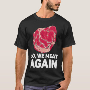 Camiseta Então, Nós Carne Novamente Carne Bruta De Carne De