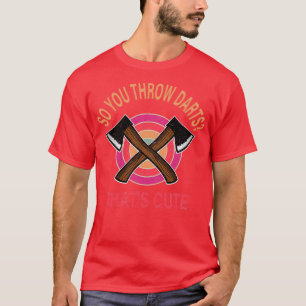 Camiseta Então você joga dardos aquele machado bonito 27s j