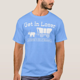 Camiseta Entrar em perdedor morreria de disenteria