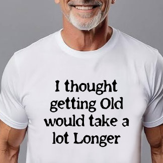 Camiseta Envelhecer Acontece Mais Rápido do que Você Pensa!