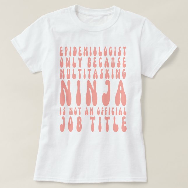 Camiseta Epidemiologista Apenas Porque A Multitarefa Ninja  (Frente do Design)