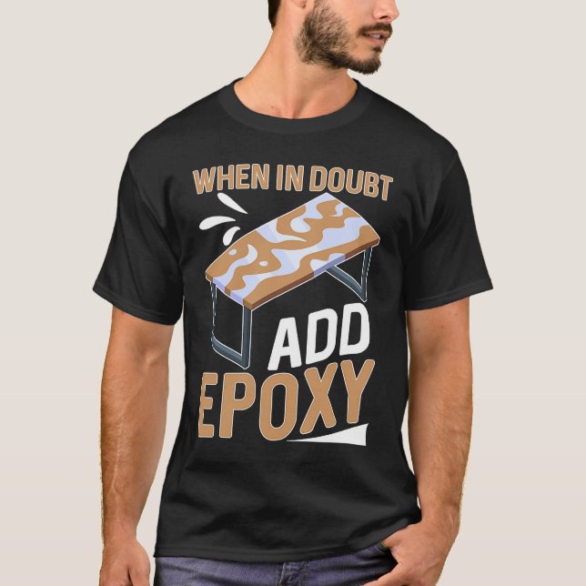 Camiseta Epoxy Woodworking When In Doubt  Add Epoxy  1 (Frente)
