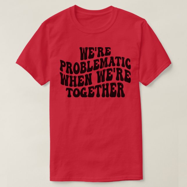 Camiseta eram problemáticos quando estavam juntos (Frente do Design)